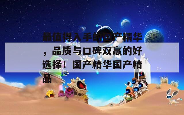 最值得入手的国产精华，品质与口碑双赢的好选择！国产精华国产精品