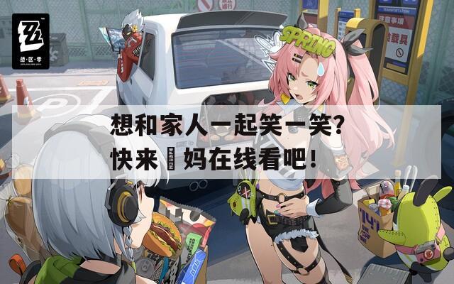 想和家人一起笑一笑？快来囧妈在线看吧！