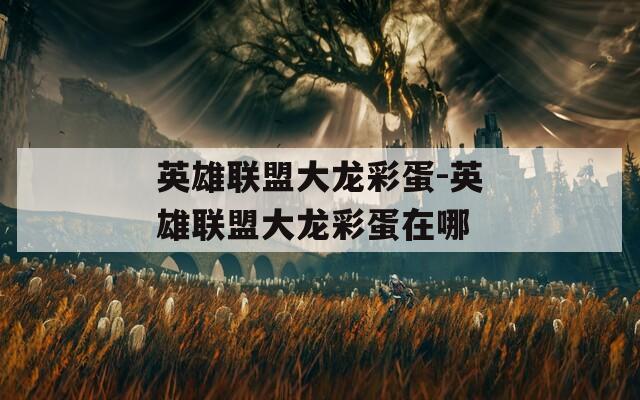 英雄联盟大龙彩蛋-英雄联盟大龙彩蛋在哪
