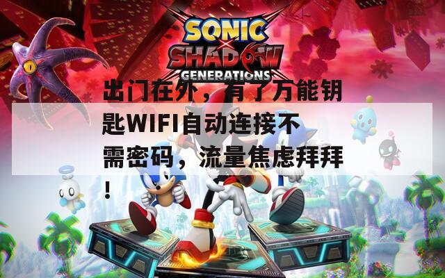 出门在外，有了万能钥匙WIFI自动连接不需密码，流量焦虑拜拜！