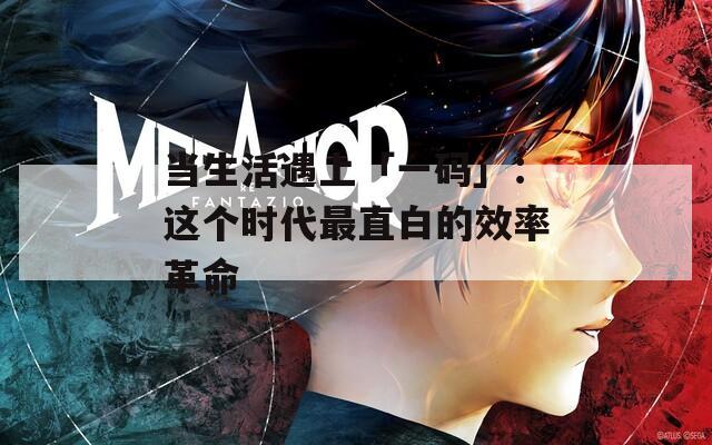 当生活遇上「一码」：这个时代最直白的效率革命  第1张