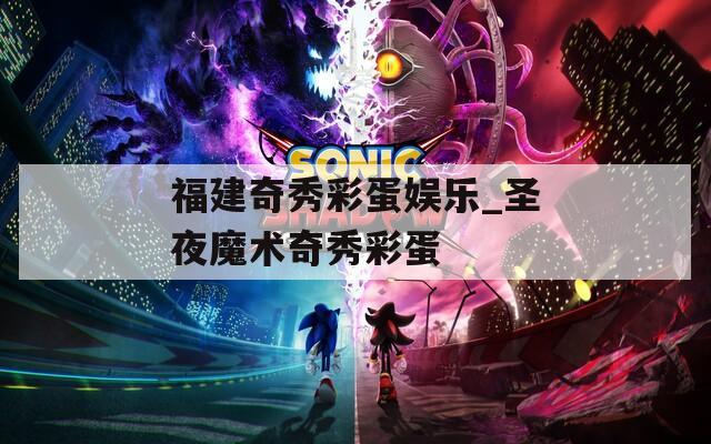 福建奇秀彩蛋娱乐_圣夜魔术奇秀彩蛋  第1张