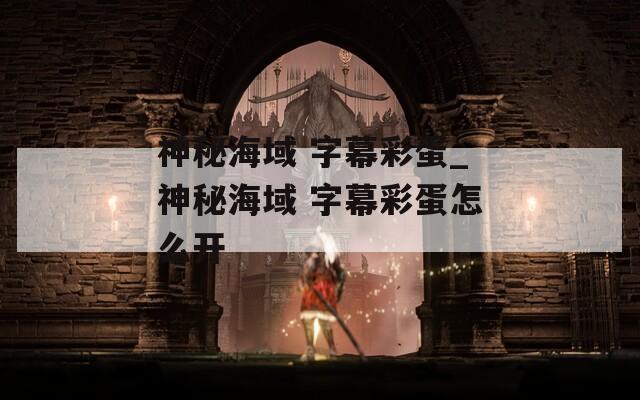 神秘海域 字幕彩蛋_神秘海域 字幕彩蛋怎么开