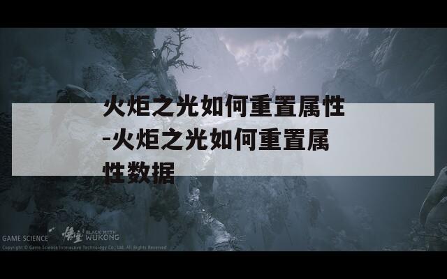火炬之光如何重置属性-火炬之光如何重置属性数据