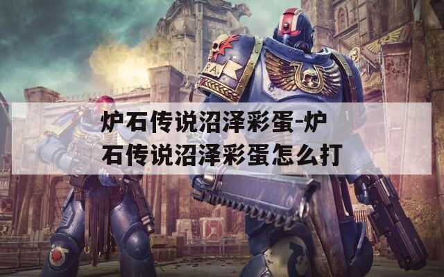 炉石传说沼泽彩蛋-炉石传说沼泽彩蛋怎么打