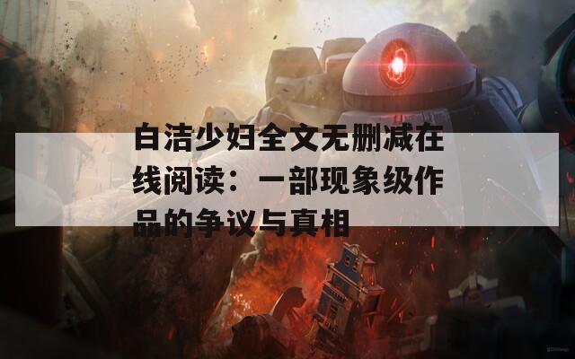 白洁少妇全文无删减在线阅读：一部现象级作品的争议与真相