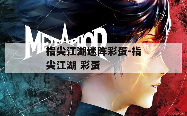 指尖江湖迷阵彩蛋-指尖江湖 彩蛋  第1张
