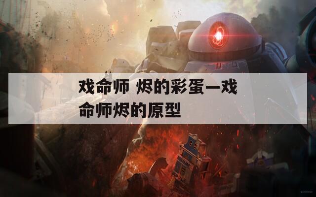 戏命师 烬的彩蛋—戏命师烬的原型