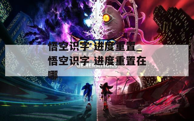 悟空识字 进度重置_悟空识字 进度重置在哪  第1张