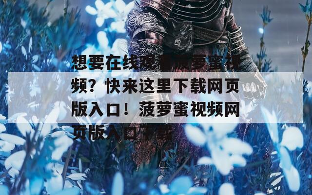 想要在线观看菠萝蜜视频？快来这里下载网页版入口！菠萝蜜视频网页版入口下载  第1张
