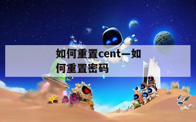 如何重置cent—如何重置密码