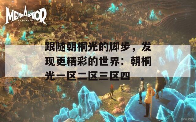 跟随朝桐光的脚步，发现更精彩的世界：朝桐光一区二区三区四  第1张