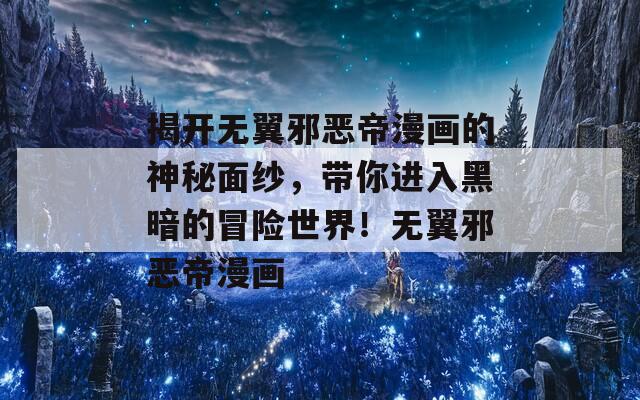 揭开无翼邪恶帝漫画的神秘面纱，带你进入黑暗的冒险世界！无翼邪恶帝漫画  第1张