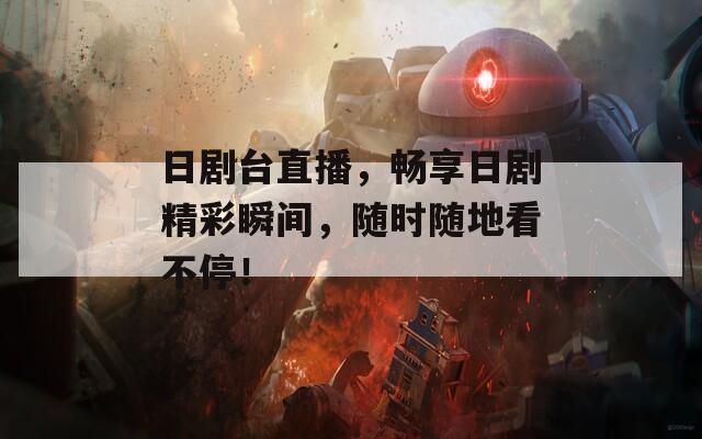 日剧台直播，畅享日剧精彩瞬间，随时随地看不停！  第1张