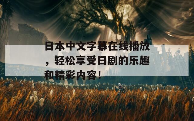 日本中文字幕在线播放，轻松享受日剧的乐趣和精彩内容！