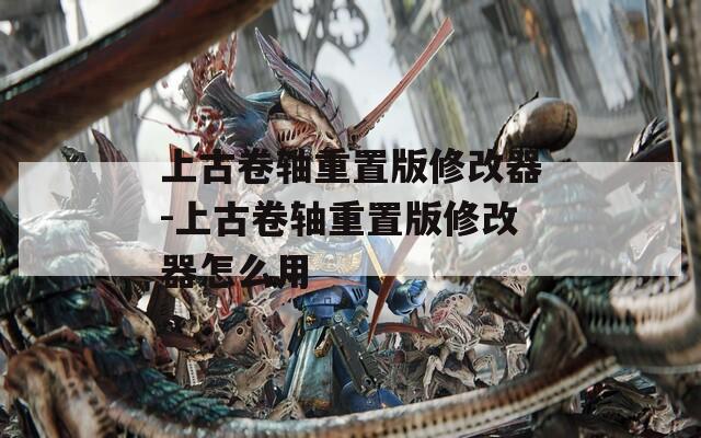 上古卷轴重置版修改器-上古卷轴重置版修改器怎么用  第1张