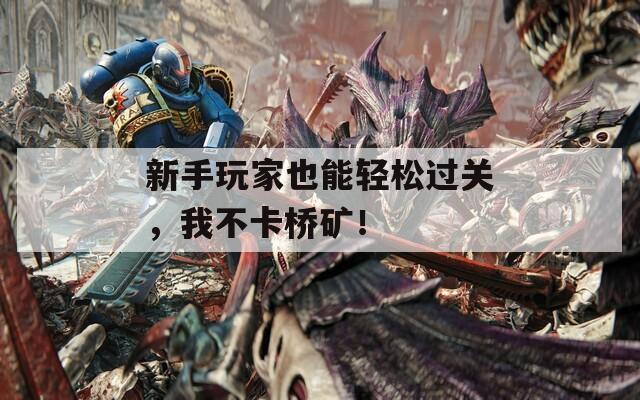 新手玩家也能轻松过关，我不卡桥矿！  第1张