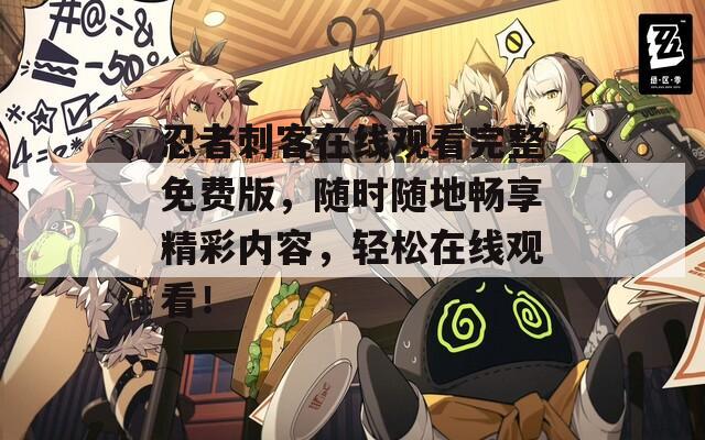 忍者刺客在线观看完整免费版，随时随地畅享精彩内容，轻松在线观看！