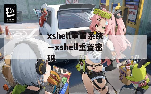 xshell重置系统—xshell重置密码