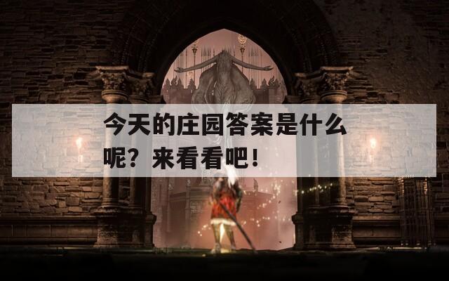 今天的庄园答案是什么呢？来看看吧！
