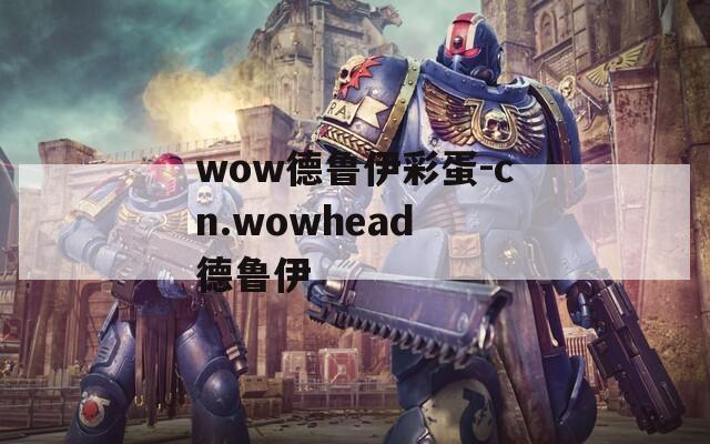 wow德鲁伊彩蛋-cn.wowhead 德鲁伊
