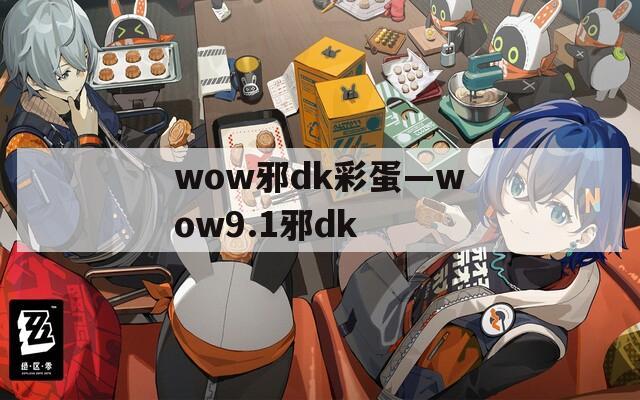 wow邪dk彩蛋—wow9.1邪dk