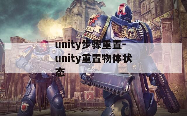unity步骤重置-unity重置物体状态