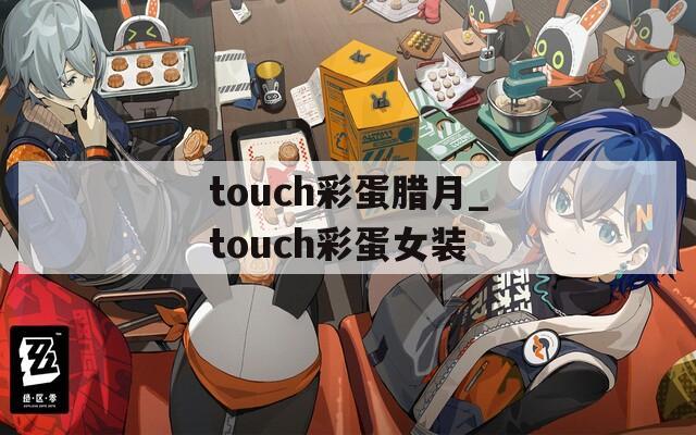touch彩蛋腊月_touch彩蛋女装