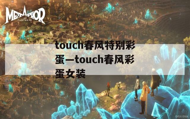 touch春风特别彩蛋—touch春风彩蛋女装  第1张