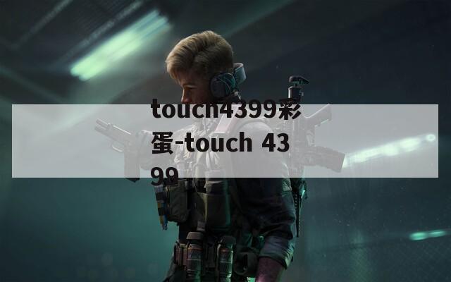 touch4399彩蛋-touch 4399