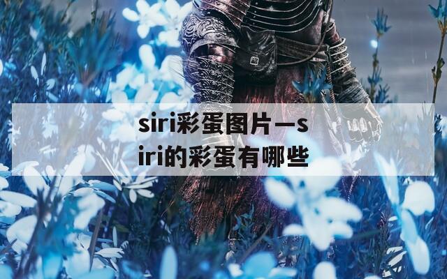 siri彩蛋图片—siri的彩蛋有哪些