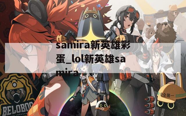 samira新英雄彩蛋_lol新英雄samira  第1张