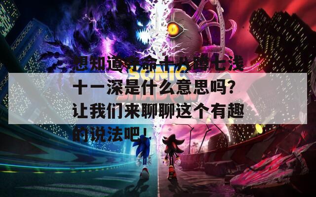 想知道夺命十八蹲七浅十一深是什么意思吗？让我们来聊聊这个有趣的说法吧！