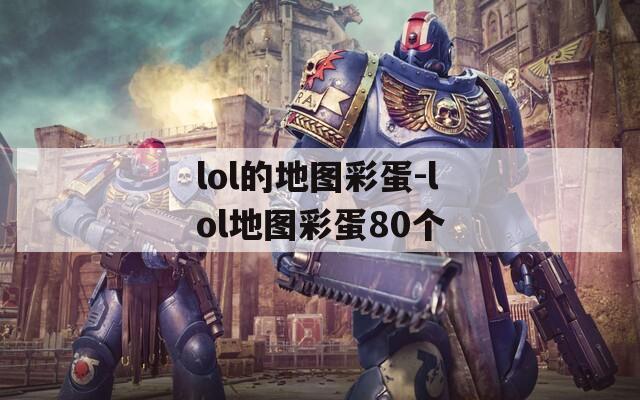 lol的地图彩蛋-lol地图彩蛋80个