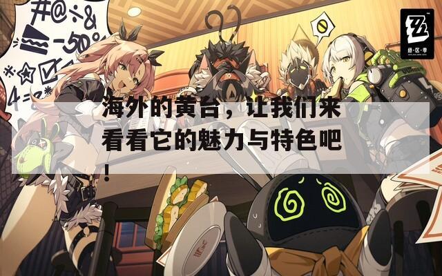 海外的黄台，让我们来看看它的魅力与特色吧！  第1张