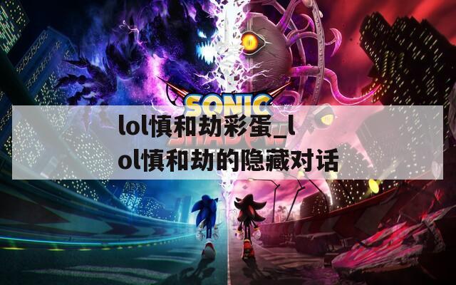 lol慎和劫彩蛋_lol慎和劫的隐藏对话