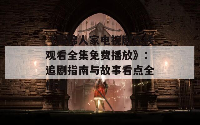 《蜀锦人家电视剧在线观看全集免费播放》：追剧指南与故事看点全梳理  第1张