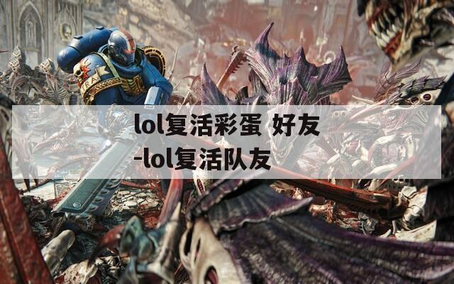 lol复活彩蛋 好友-lol复活队友  第1张