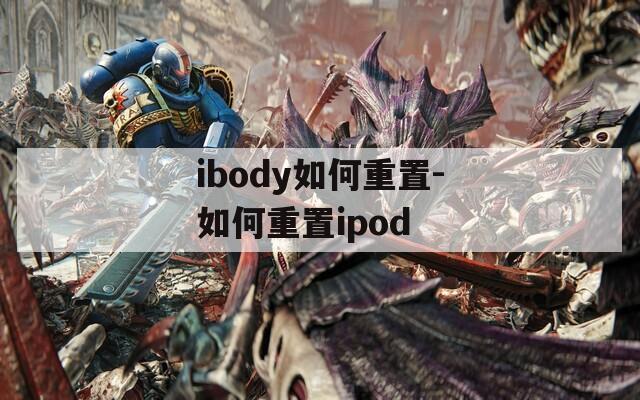 ibody如何重置-如何重置ipod  第1张