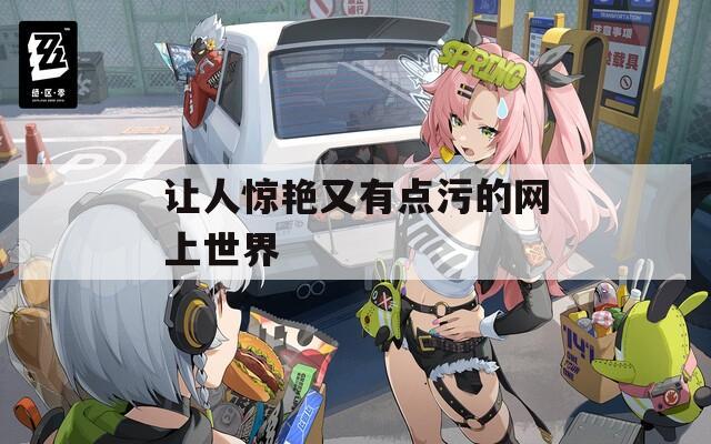 让人惊艳又有点污的网上世界