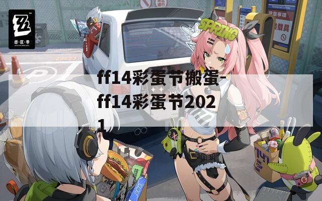ff14彩蛋节搬蛋-ff14彩蛋节2021