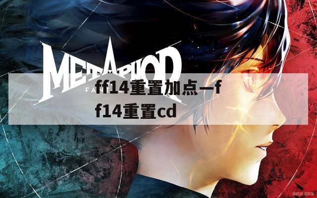 ff14重置加点—ff14重置cd  第1张