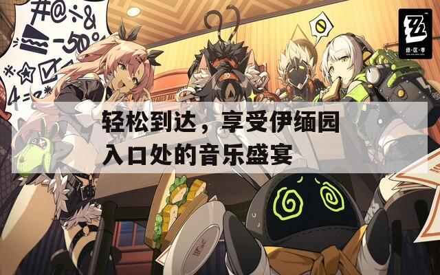 轻松到达，享受伊缅园入口处的音乐盛宴  第1张