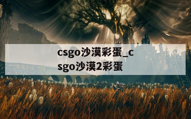 csgo沙漠彩蛋_csgo沙漠2彩蛋