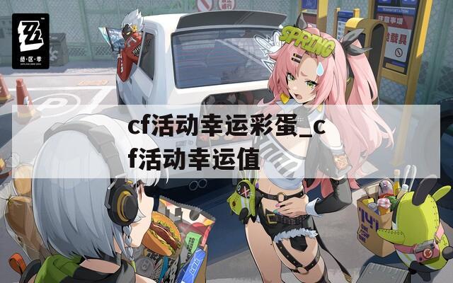 cf活动幸运彩蛋_cf活动幸运值