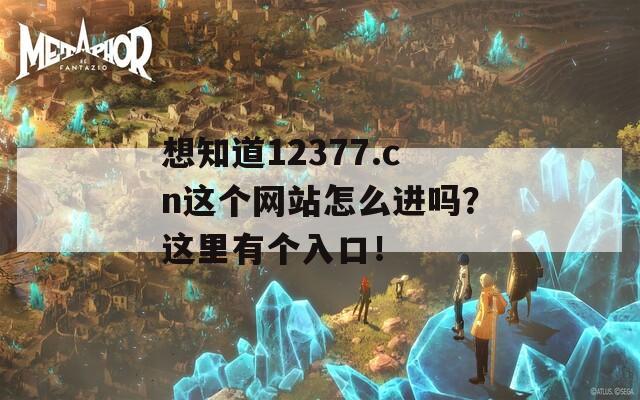 想知道12377.cn这个网站怎么进吗？这里有个入口！  第1张