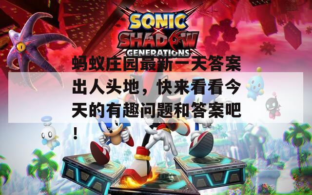 蚂蚁庄园最新一天答案出人头地，快来看看今天的有趣问题和答案吧！