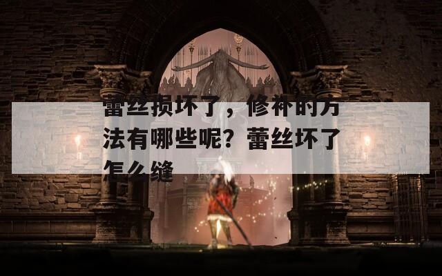 蕾丝损坏了，修补的方法有哪些呢？蕾丝坏了怎么缝