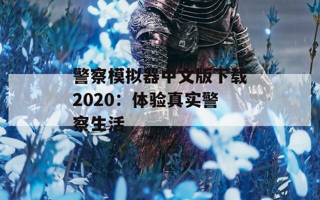 警察模拟器中文版下载2020：体验真实警察生活  第1张