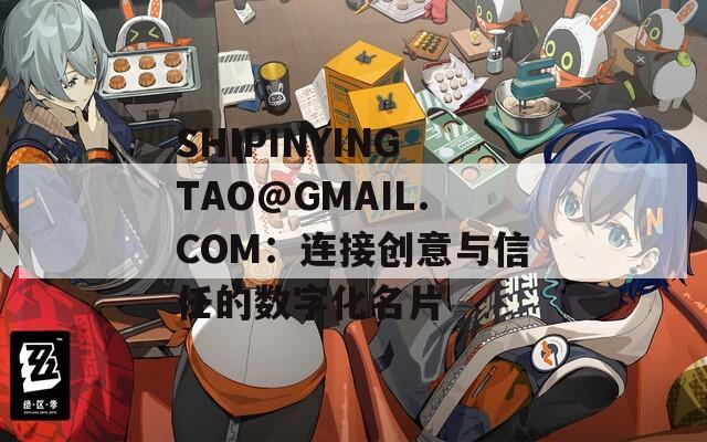 SHIPINYINGTAO@GMAIL.COM：连接创意与信任的数字化名片